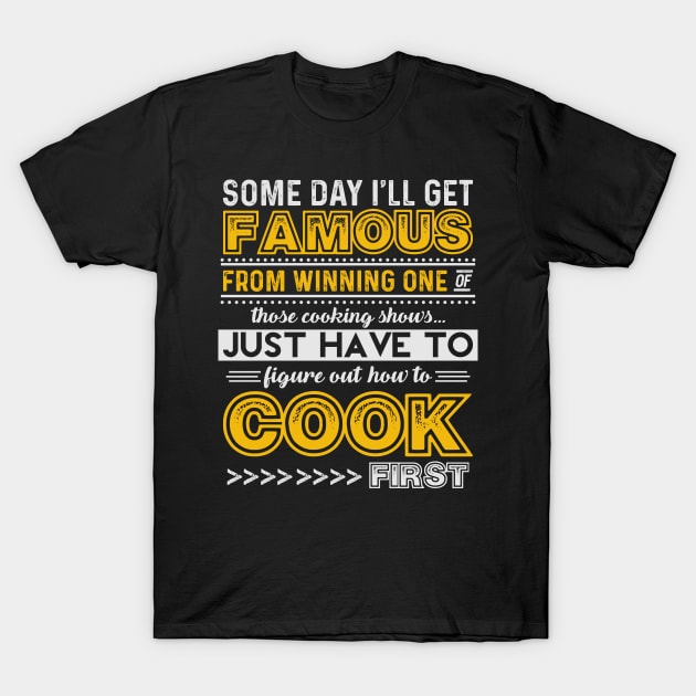 Some Day, I'll Win One of Those Cooking Shows T-Shirt by jslbdesigns